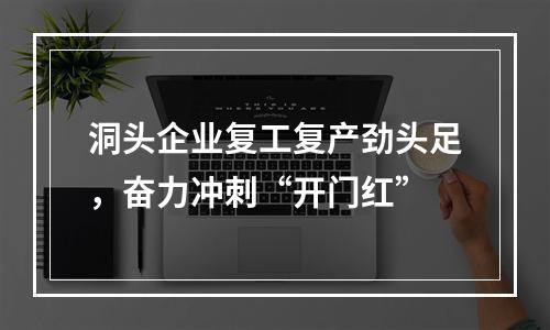 洞头企业复工复产劲头足，奋力冲刺“开门红”