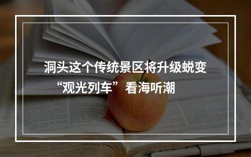 洞头这个传统景区将升级蜕变  “观光列车”看海听潮