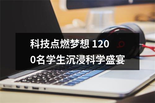 科技点燃梦想 1200名学生沉浸科学盛宴