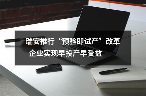 瑞安推行“预验即试产”改革  企业实现早投产早受益