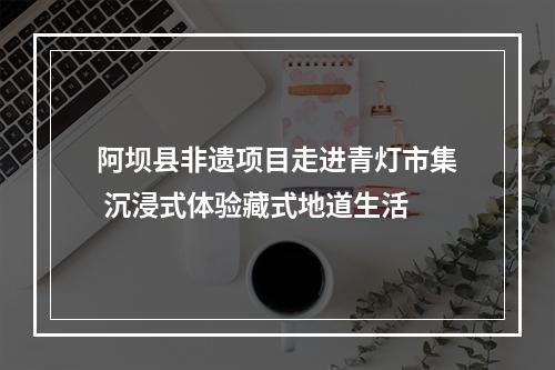 阿坝县非遗项目走进青灯市集 沉浸式体验藏式地道生活