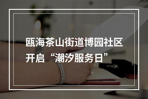 瓯海茶山街道博园社区开启“潮汐服务日”