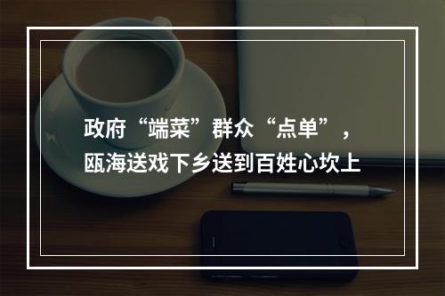 政府“端菜”群众“点单”，瓯海送戏下乡送到百姓心坎上