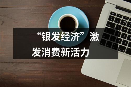 “银发经济”激发消费新活力