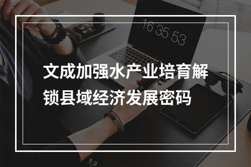 文成加强水产业培育解锁县域经济发展密码
