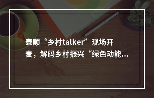 泰顺“乡村talker”现场开麦，解码乡村振兴“绿色动能”