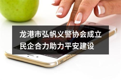 龙港市弘帆义警协会成立民企合力助力平安建设