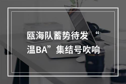 瓯海队蓄势待发 “温BA”集结号吹响
