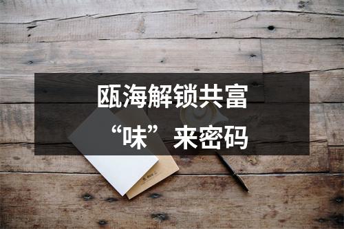 瓯海解锁共富“味”来密码