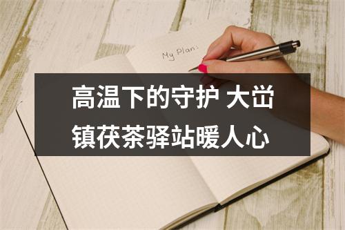 高温下的守护 大峃镇茯茶驿站暖人心