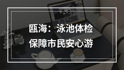 瓯海：泳池体检 保障市民安心游