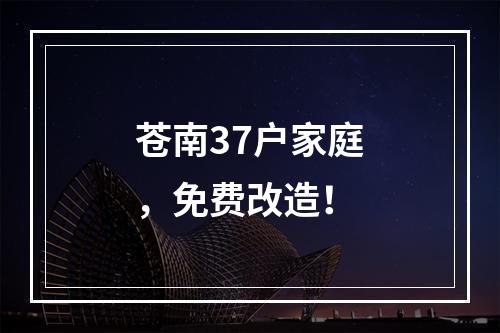 苍南37户家庭，免费改造！