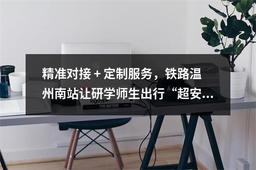 精准对接 + 定制服务，铁路温州南站让研学师生出行“超安心”