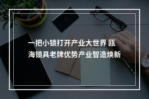 一把小锁打开产业大世界 瓯海锁具老牌优势产业智造焕新