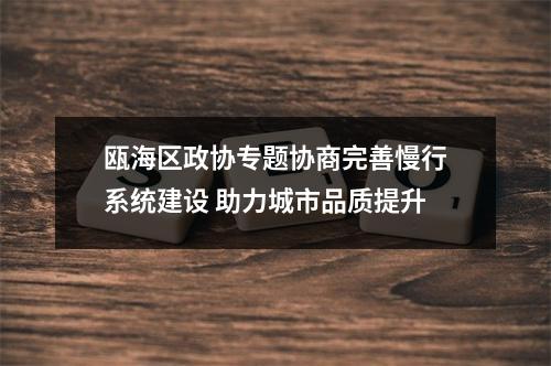 瓯海区政协专题协商完善慢行系统建设 助力城市品质提升