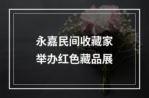 永嘉民间收藏家举办红色藏品展