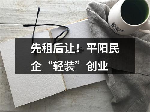 先租后让！平阳民企“轻装”创业