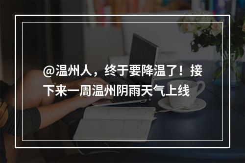 @温州人，终于要降温了！接下来一周温州阴雨天气上线