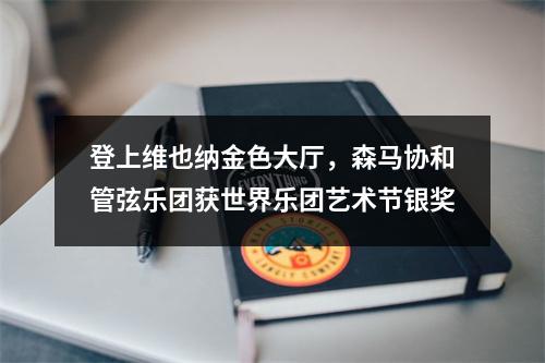 登上维也纳金色大厅，森马协和管弦乐团获世界乐团艺术节银奖