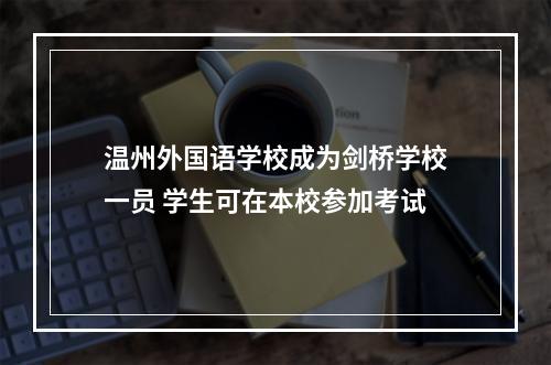温州外国语学校成为剑桥学校一员 学生可在本校参加考试