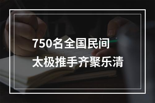 750名全国民间太极推手齐聚乐清