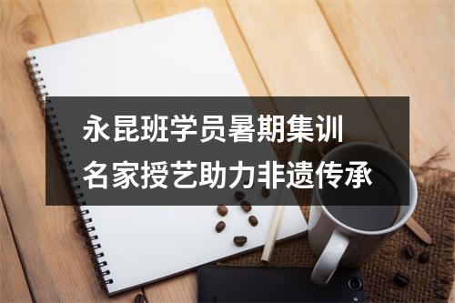 永昆班学员暑期集训 名家授艺助力非遗传承