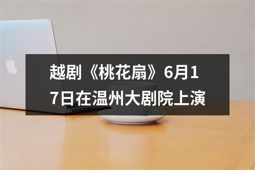越剧《桃花扇》6月17日在温州大剧院上演