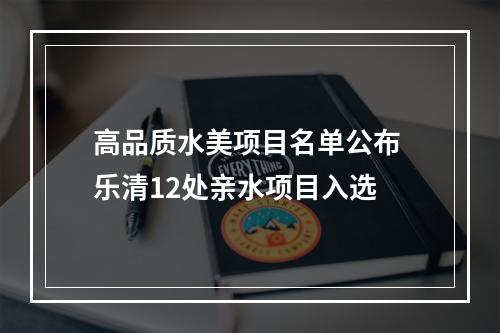高品质水美项目名单公布 乐清12处亲水项目入选