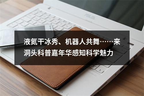 液氮干冰秀、机器人共舞……来洞头科普嘉年华感知科学魅力