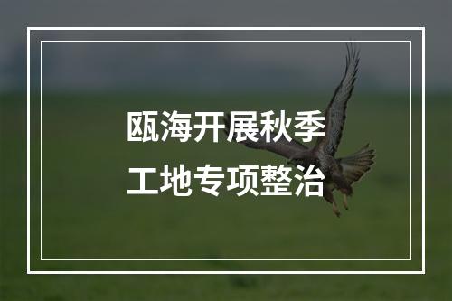 瓯海开展秋季工地专项整治