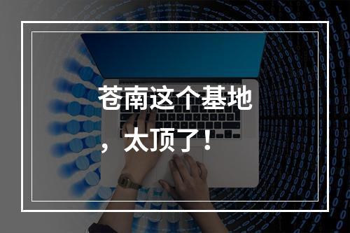苍南这个基地，太顶了！