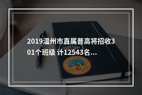 2019温州市直属普高将招收301个班级 计12543名新生