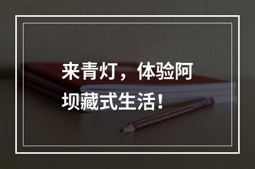 来青灯，体验阿坝藏式生活！