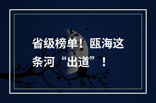 省级榜单！瓯海这条河“出道”！