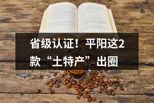 省级认证！平阳这2款“土特产”出圈