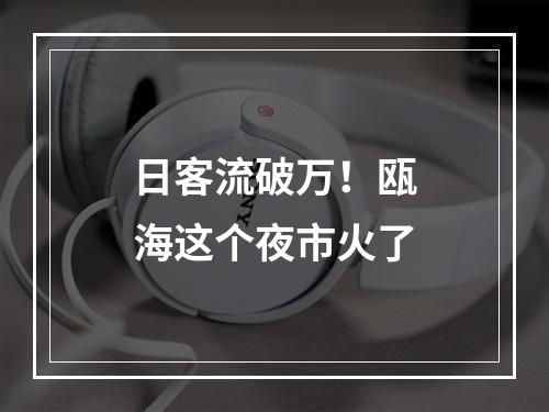 日客流破万！瓯海这个夜市火了