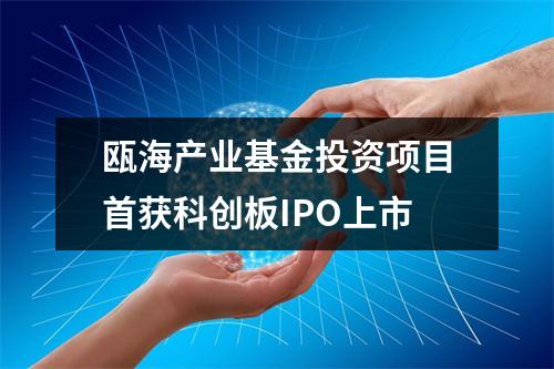 瓯海产业基金投资项目首获科创板IPO上市