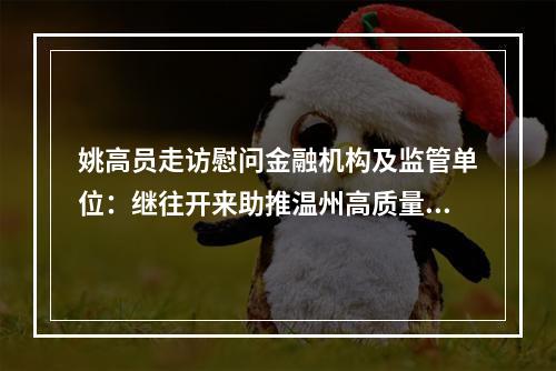 姚高员走访慰问金融机构及监管单位：继往开来助推温州高质量发展