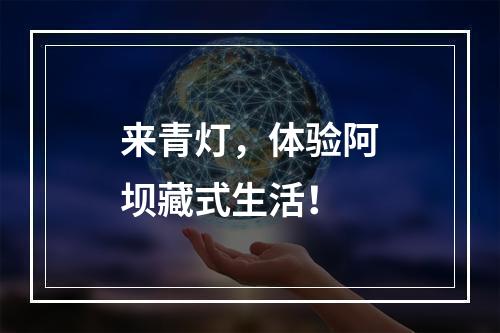 来青灯，体验阿坝藏式生活！