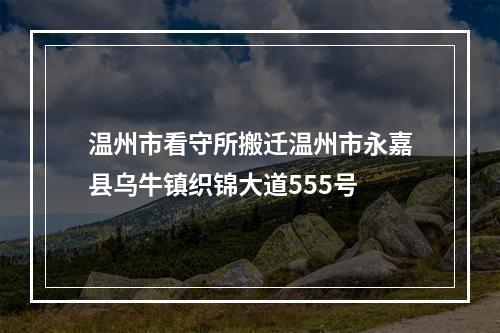 温州市看守所搬迁温州市永嘉县乌牛镇织锦大道555号