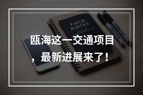 瓯海这一交通项目，最新进展来了！