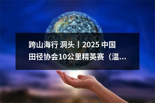 跨山海行 洞头丨2025 中国田径协会10公里精英赛（温州 洞头）燃情开跑