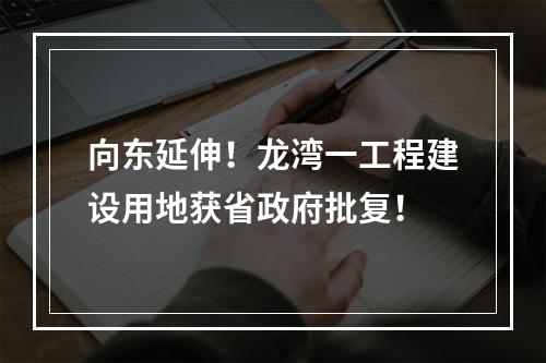 向东延伸！龙湾一工程建设用地获省政府批复！