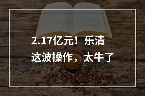 2.17亿元！乐清这波操作，太牛了