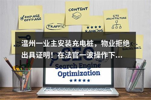 温州一业主安装充电桩，物业拒绝出具证明！在法官一波操作下，结局亮了！