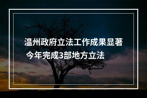 温州政府立法工作成果显著 今年完成3部地方立法