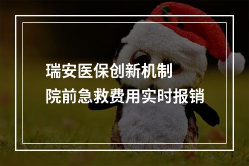 瑞安医保创新机制  院前急救费用实时报销