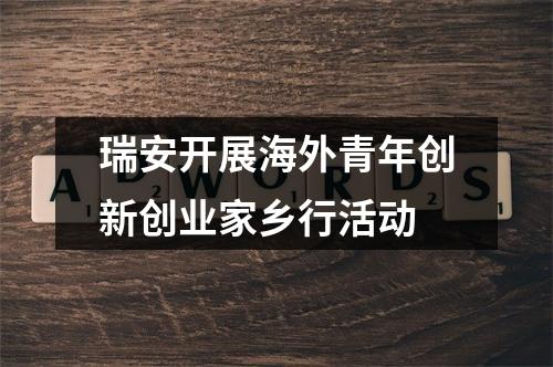 瑞安开展海外青年创新创业家乡行活动