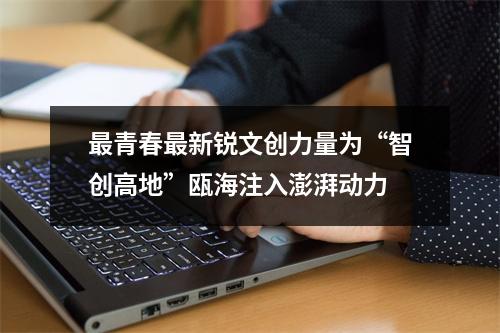 最青春最新锐文创力量为“智创高地”瓯海注入澎湃动力