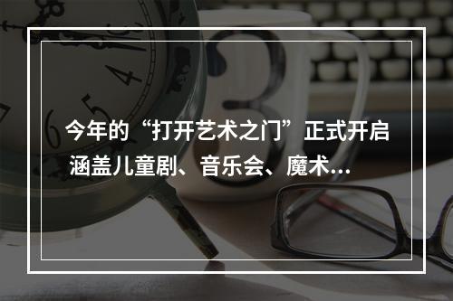 今年的“打开艺术之门”正式开启 涵盖儿童剧、音乐会、魔术等